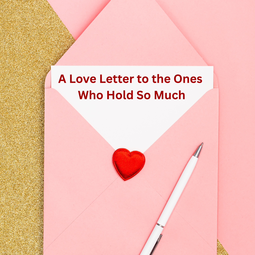 A Love Letter to the Ones Who Hold So Much
